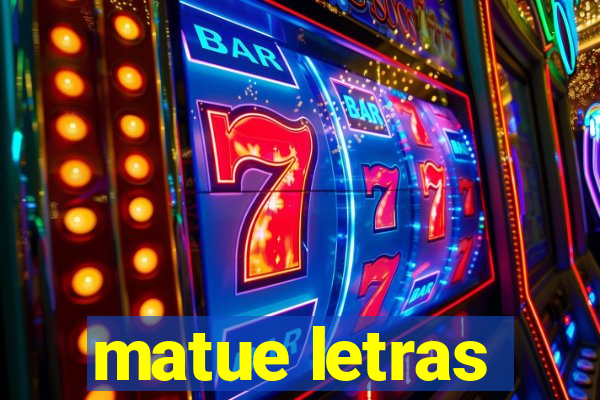 matue letras